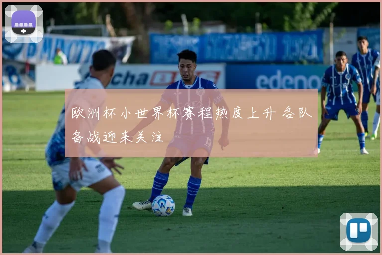 欧洲杯小世界杯赛程热度上升 各队备战迎来关注